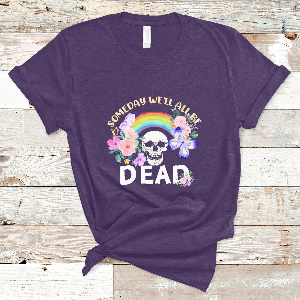 Someday Well All Be Dead Retro Funny Existence Alive T Shirt - Wonder Print Shop