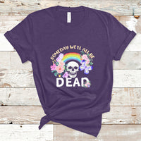 Someday Well All Be Dead Retro Funny Existence Alive T Shirt - Wonder Print Shop