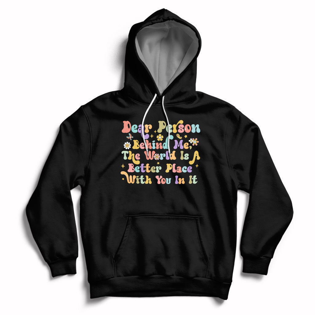 Dear Person Behind Me The World Is A Better Place With You Hoodie - Wonder Print Shop