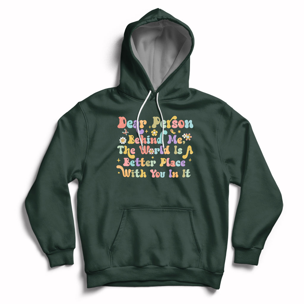 Dear Person Behind Me The World Is A Better Place With You Hoodie - Wonder Print Shop