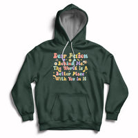 Dear Person Behind Me The World Is A Better Place With You Hoodie - Wonder Print Shop