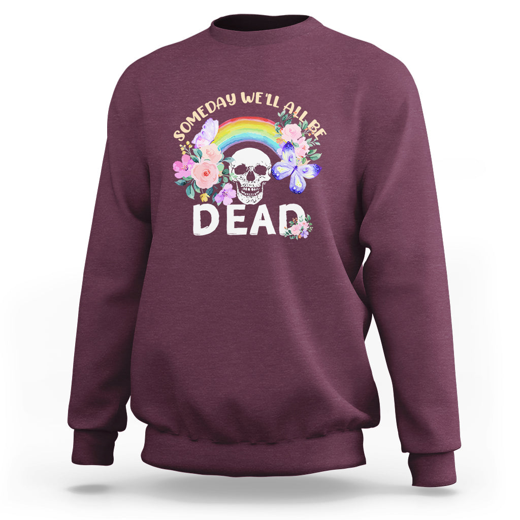 Someday Well All Be Dead Retro Funny Existence Alive Sweatshirt - Wonder Print Shop