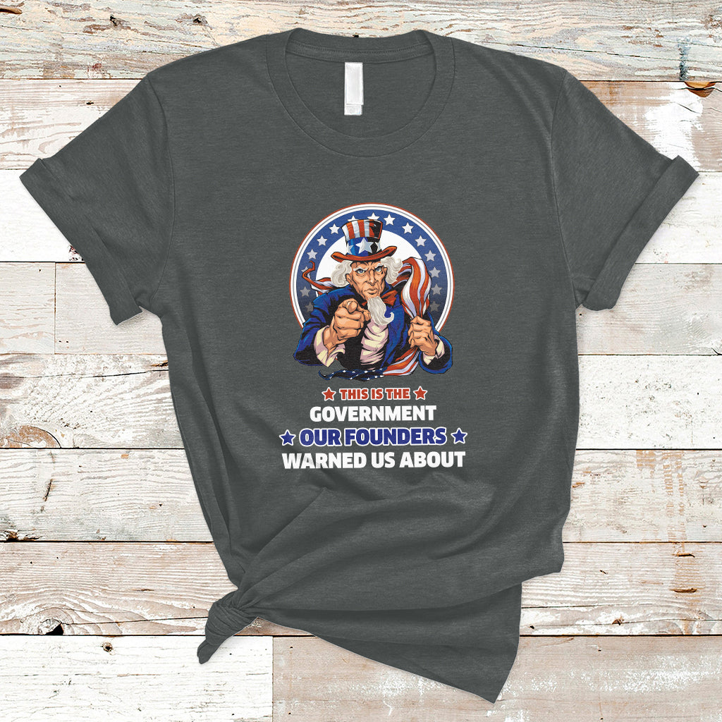 This Is The Government Our Founders Warned Us About Patriots Uncle Sam American Flag US Pride Political T-Shirt - Wonder Print Shop