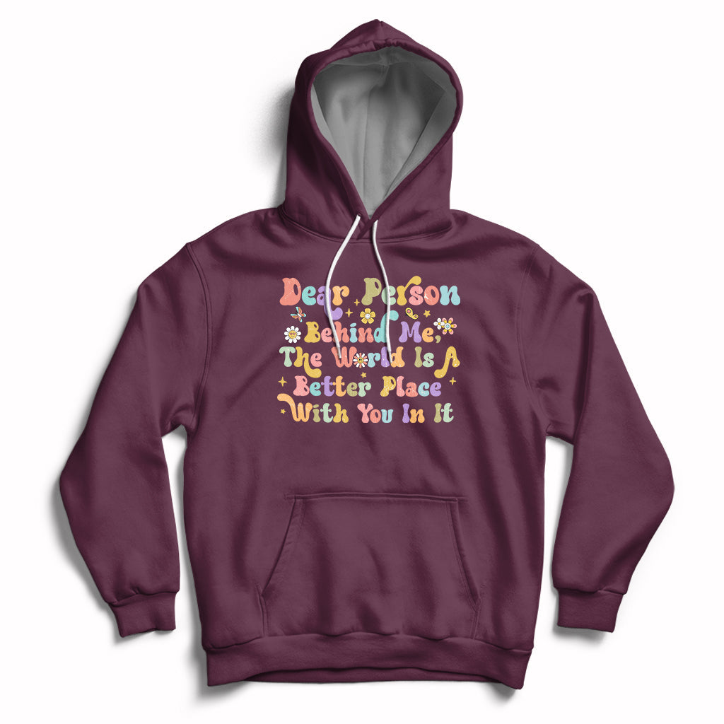 Dear Person Behind Me The World Is A Better Place With You Hoodie - Wonder Print Shop