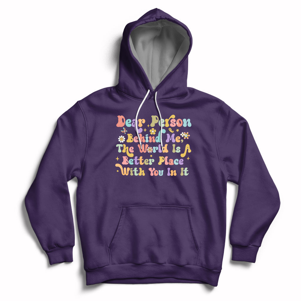 Dear Person Behind Me The World Is A Better Place With You Hoodie - Wonder Print Shop