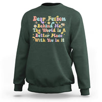 Dear Person Behind Me The World Is A Better Place With You Sweatshirt - Wonder Print Shop