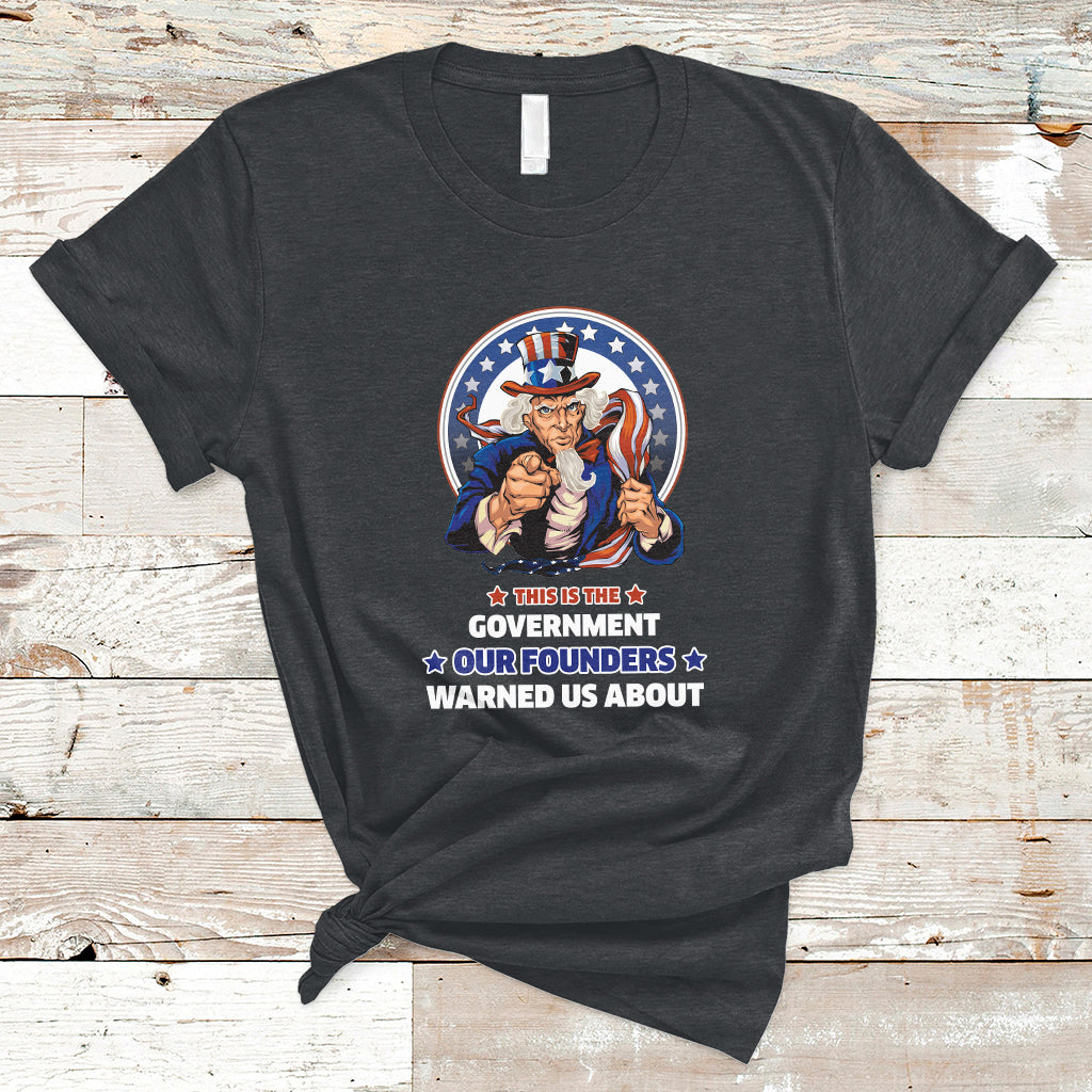 This Is The Government Our Founders Warned Us About Patriots Uncle Sam American Flag US Pride Political T-Shirt - Wonder Print Shop