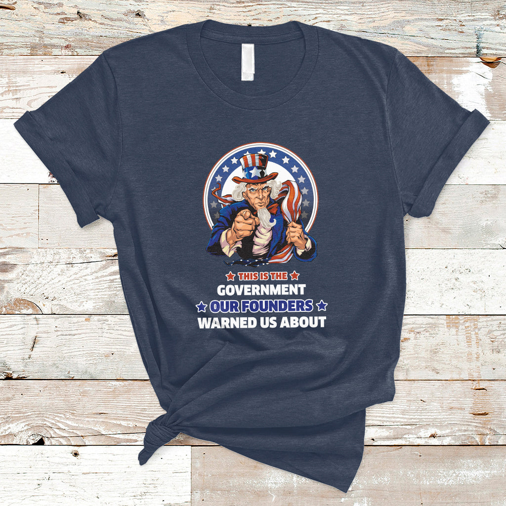 This Is The Government Our Founders Warned Us About Patriots Uncle Sam American Flag US Pride Political T-Shirt - Wonder Print Shop