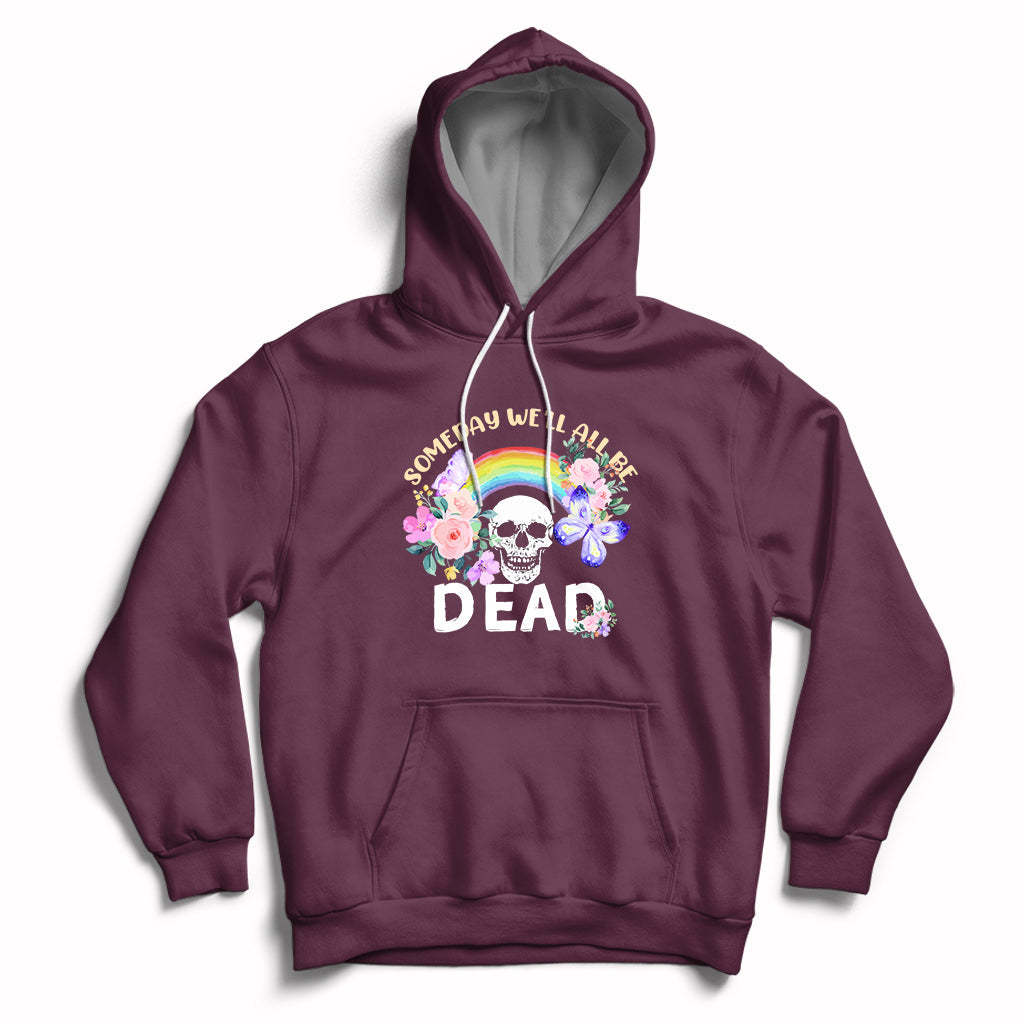 Someday Well All Be Dead Retro Funny Existence Alive Hoodie - Wonder Print Shop