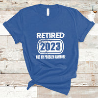 Vintage Retired 2023 Not My Problem Anymore Retirement T Shirt - Wonder Print Shop