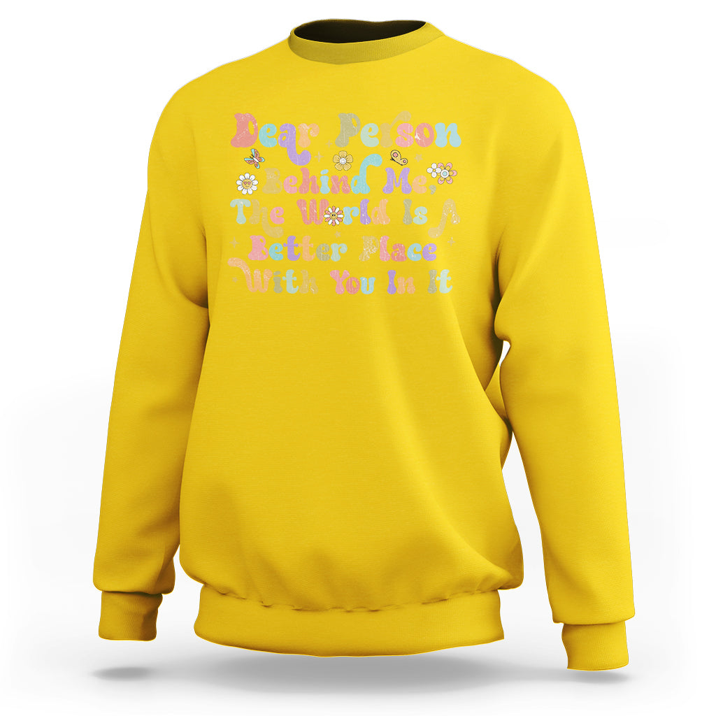 Dear Person Behind Me The World Is A Better Place With You Sweatshirt - Wonder Print Shop