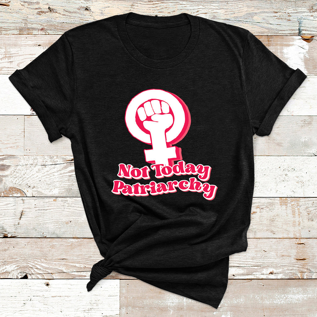 Not Today Patriarchy Feminist Girl Power Womens Rights Day T Shirt - Wonder Print Shop