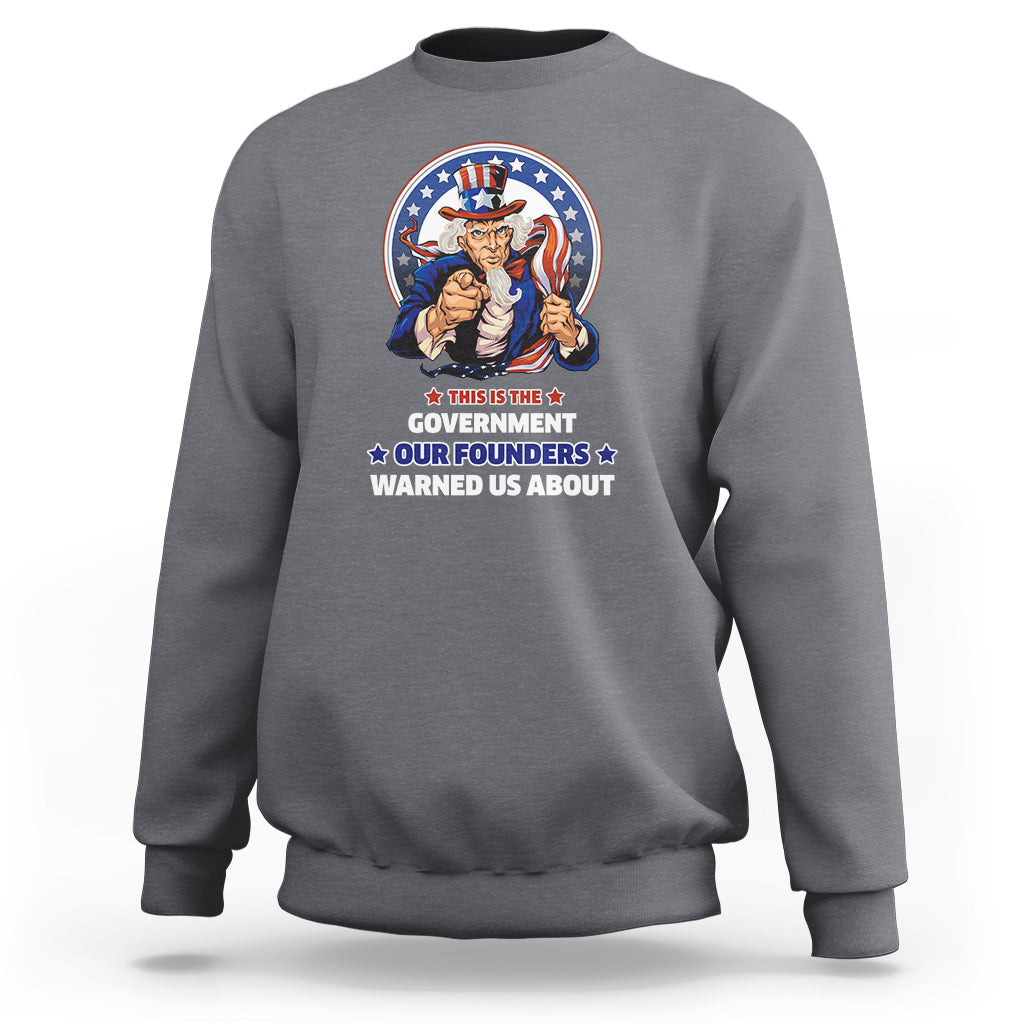This Is The Government Our Founders Warned Us About Patriots Uncle Sam American Flag US Pride Political Sweatshirt - Wonder Print Shop