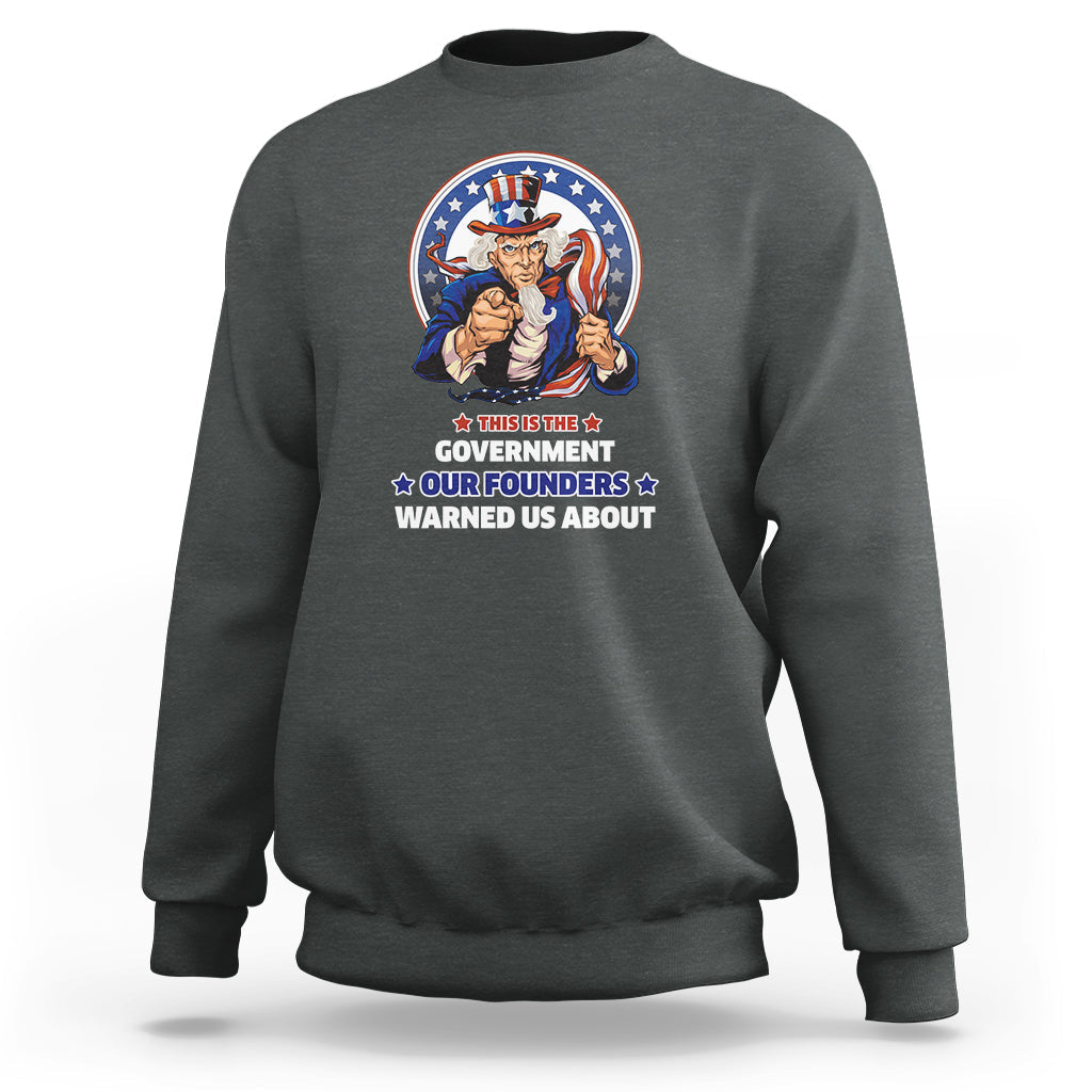 This Is The Government Our Founders Warned Us About Patriots Uncle Sam American Flag US Pride Political Sweatshirt - Wonder Print Shop