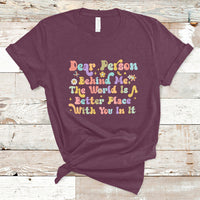 Dear Person Behind Me The World Is A Better Place With You T-Shirt - Wonder Print Shop