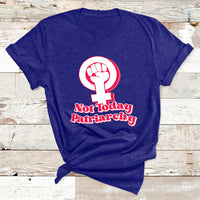 Not Today Patriarchy Feminist Girl Power Womens Rights Day T Shirt - Wonder Print Shop