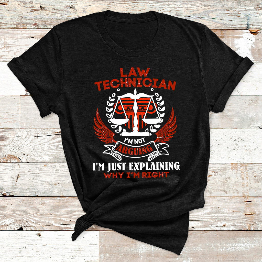 Law Technician I'm Not Arguing I'm Just Explaining Why I'm Right T Shirt - Wonder Print Shop