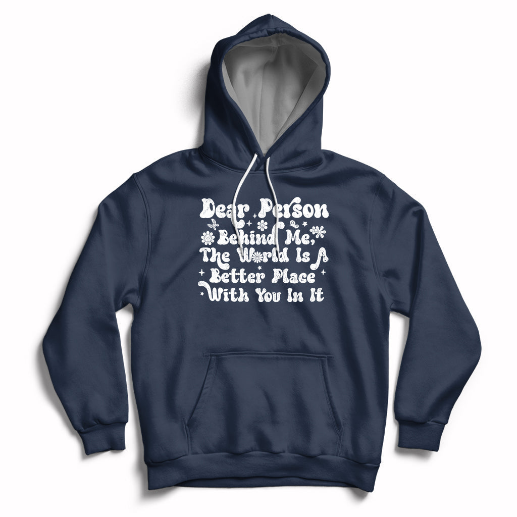 Dear Person Behind Me The World Is A Better Place With You Hoodie - Wonder Print Shop
