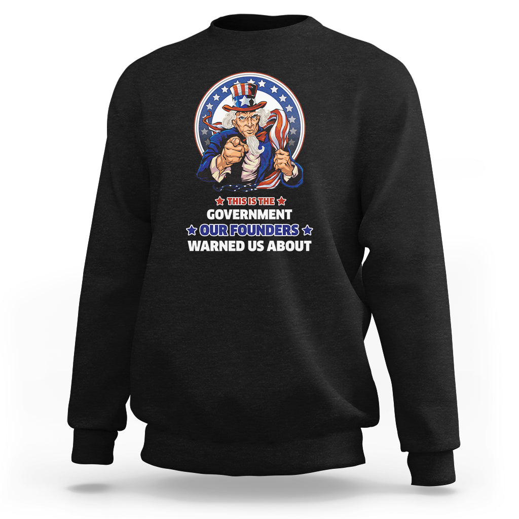 This Is The Government Our Founders Warned Us About Patriots Uncle Sam American Flag US Pride Political Sweatshirt - Wonder Print Shop