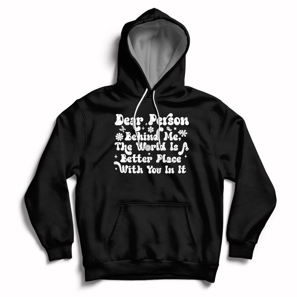 Dear Person Behind Me The World Is A Better Place With You Hoodie - Wonder Print Shop