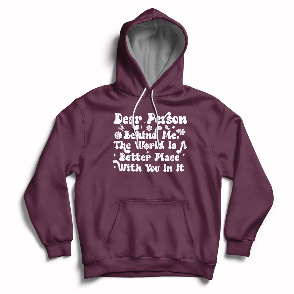 Dear Person Behind Me The World Is A Better Place With You Hoodie - Wonder Print Shop