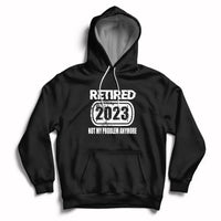 Black pullover hoodie with 'Retired 2023' and 'Not my problem anymore' front pocket