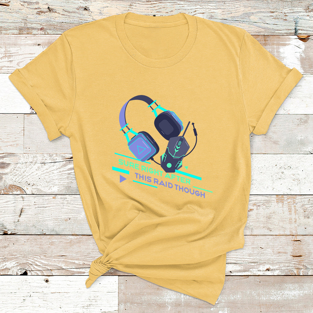 Sure Right After This Raid Though Funny Video Gamer Gift T Shirt - Wonder Print Shop