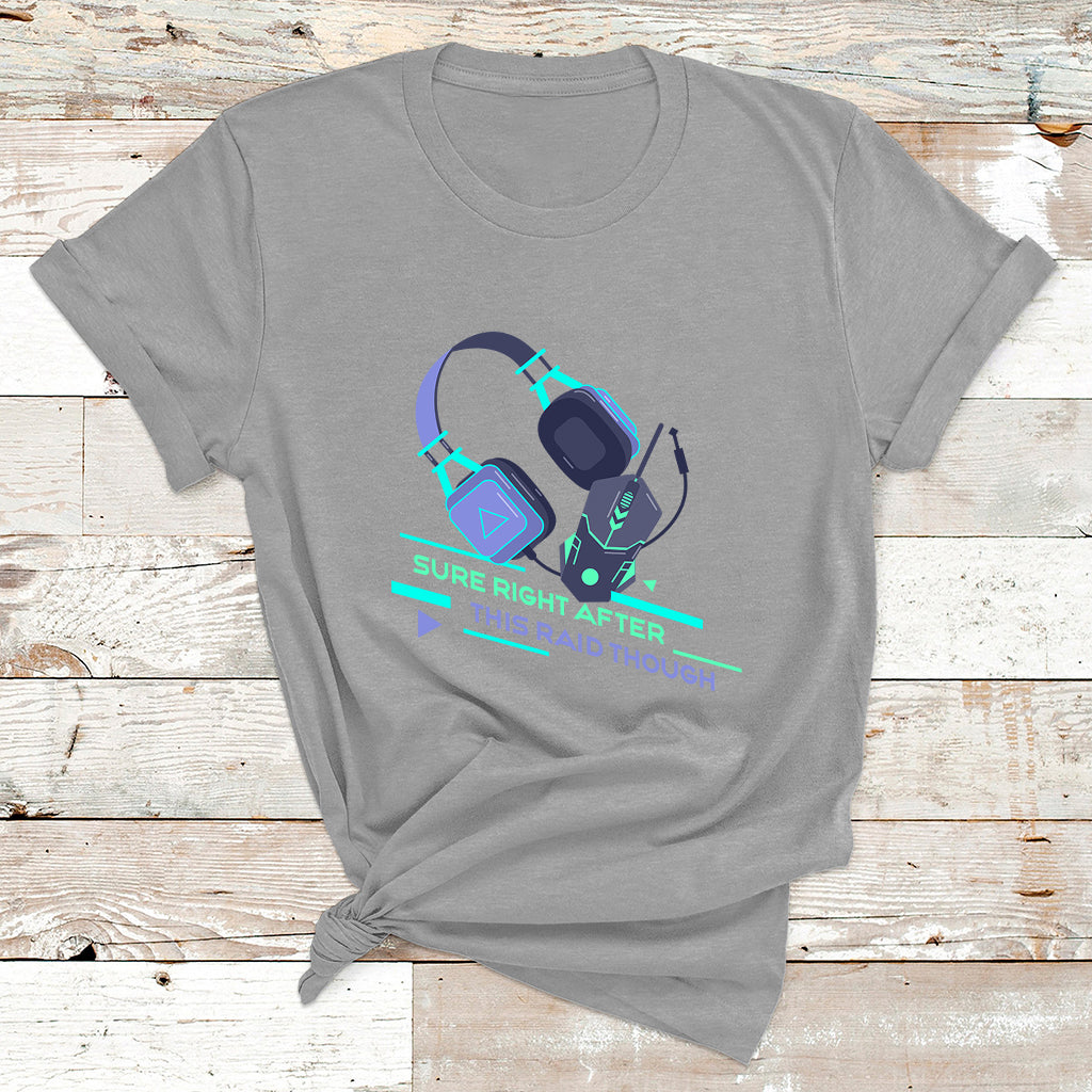 Sure Right After This Raid Though Funny Video Gamer Gift T Shirt - Wonder Print Shop