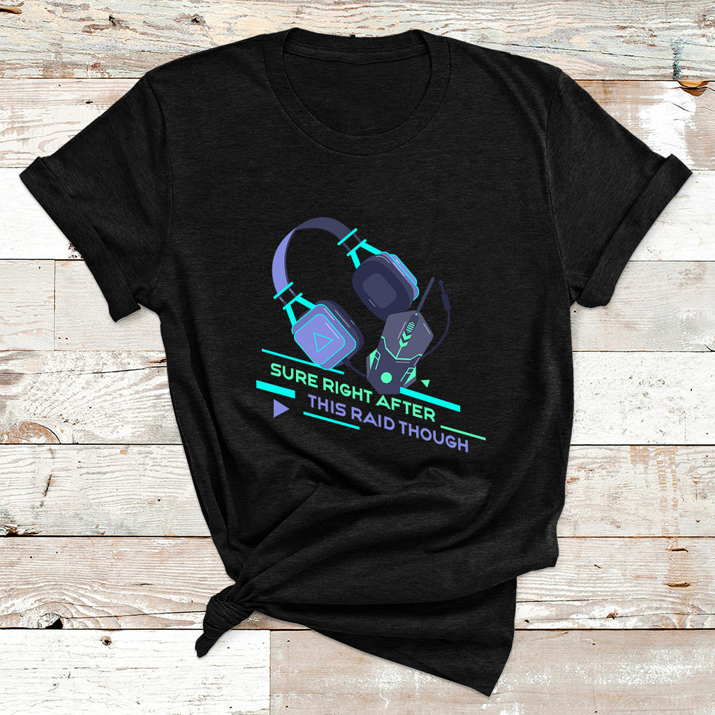 Sure Right After This Raid Though Funny Video Gamer Gift T Shirt - Wonder Print Shop