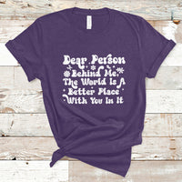 Dear Person Behind Me The World Is A Better Place With You T-Shirt - Wonder Print Shop