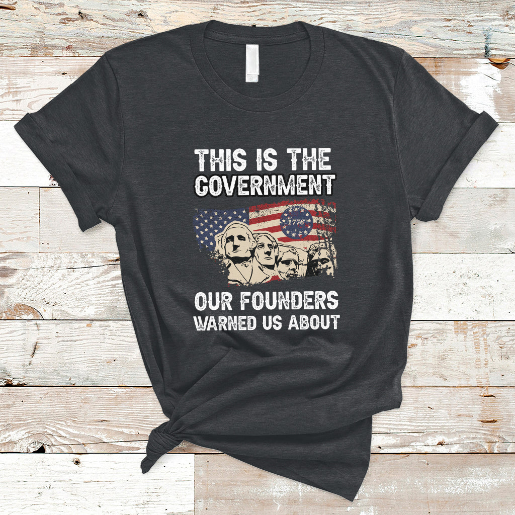 This Is The Government Our Founders Warned Us About Patriots Founding Fathers American Flag US Pride Political T-Shirt - Wonder Print Shop