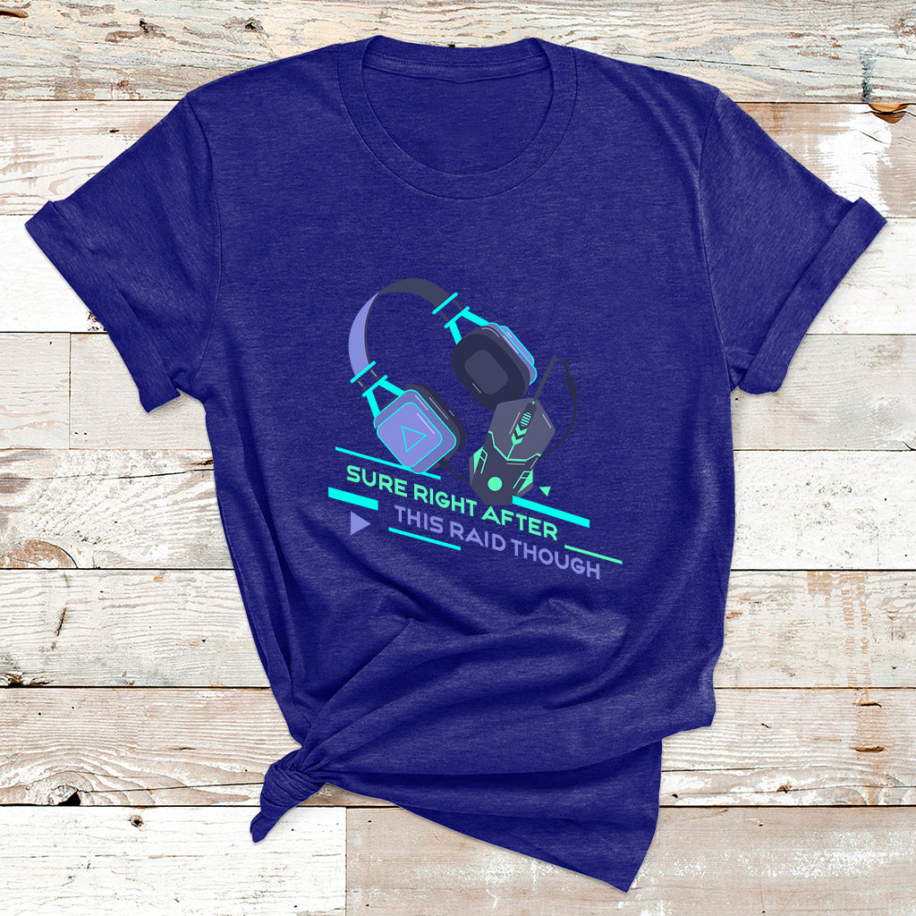 Sure Right After This Raid Though Funny Video Gamer Gift T Shirt - Wonder Print Shop
