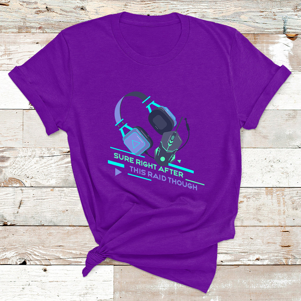 Sure Right After This Raid Though Funny Video Gamer Gift T Shirt - Wonder Print Shop