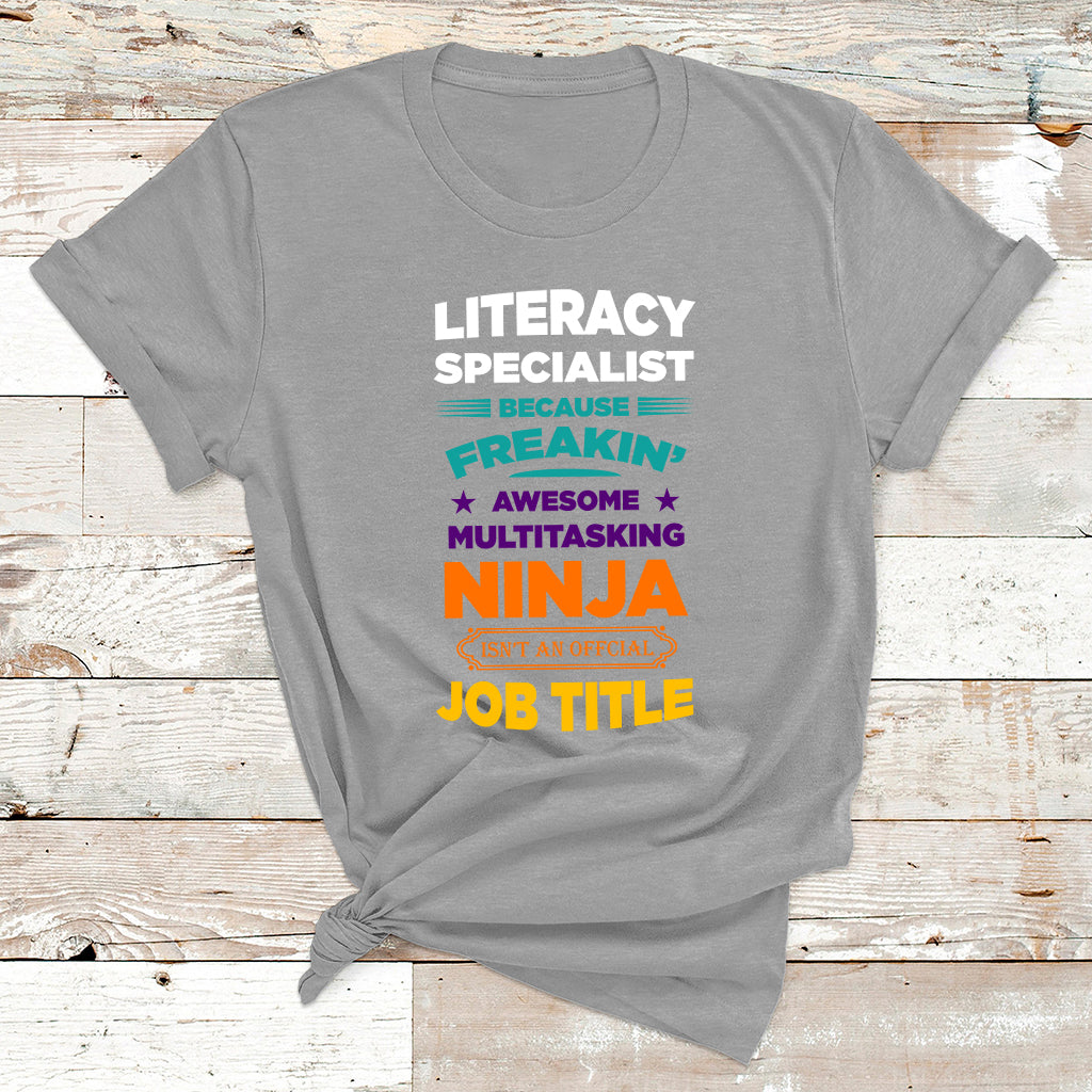 Literacy Specialist Because Freakin Awesome Multitasking Ninja Isnt An Official Job Title T Shirt - Wonder Print Shop
