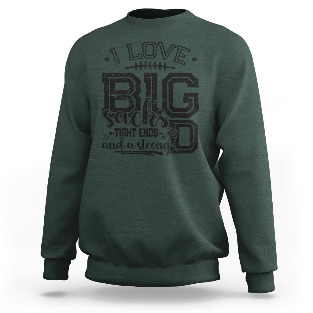 I Love Big Sacks Tight Ends And A Strong D Funny Football Lover Games Sweatshirt - Wonder Print Shop