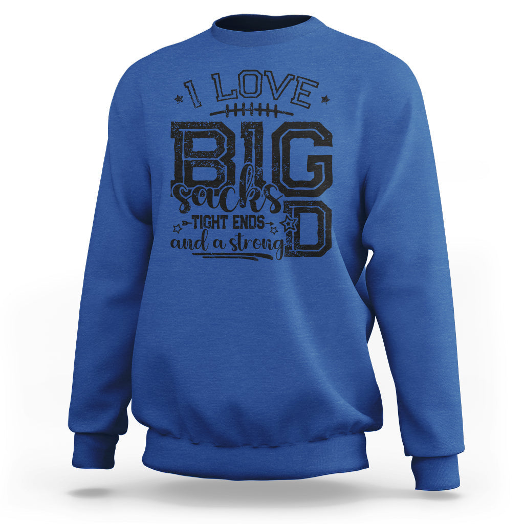 I Love Big Sacks Tight Ends And A Strong D Funny Football Lover Games Sweatshirt - Wonder Print Shop