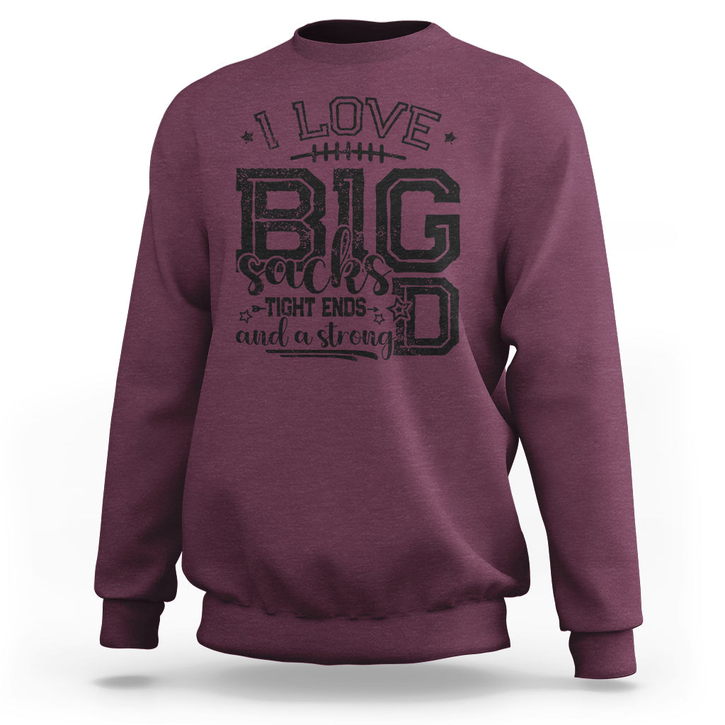 I Love Big Sacks Tight Ends And A Strong D Funny Football Lover Games Sweatshirt - Wonder Print Shop