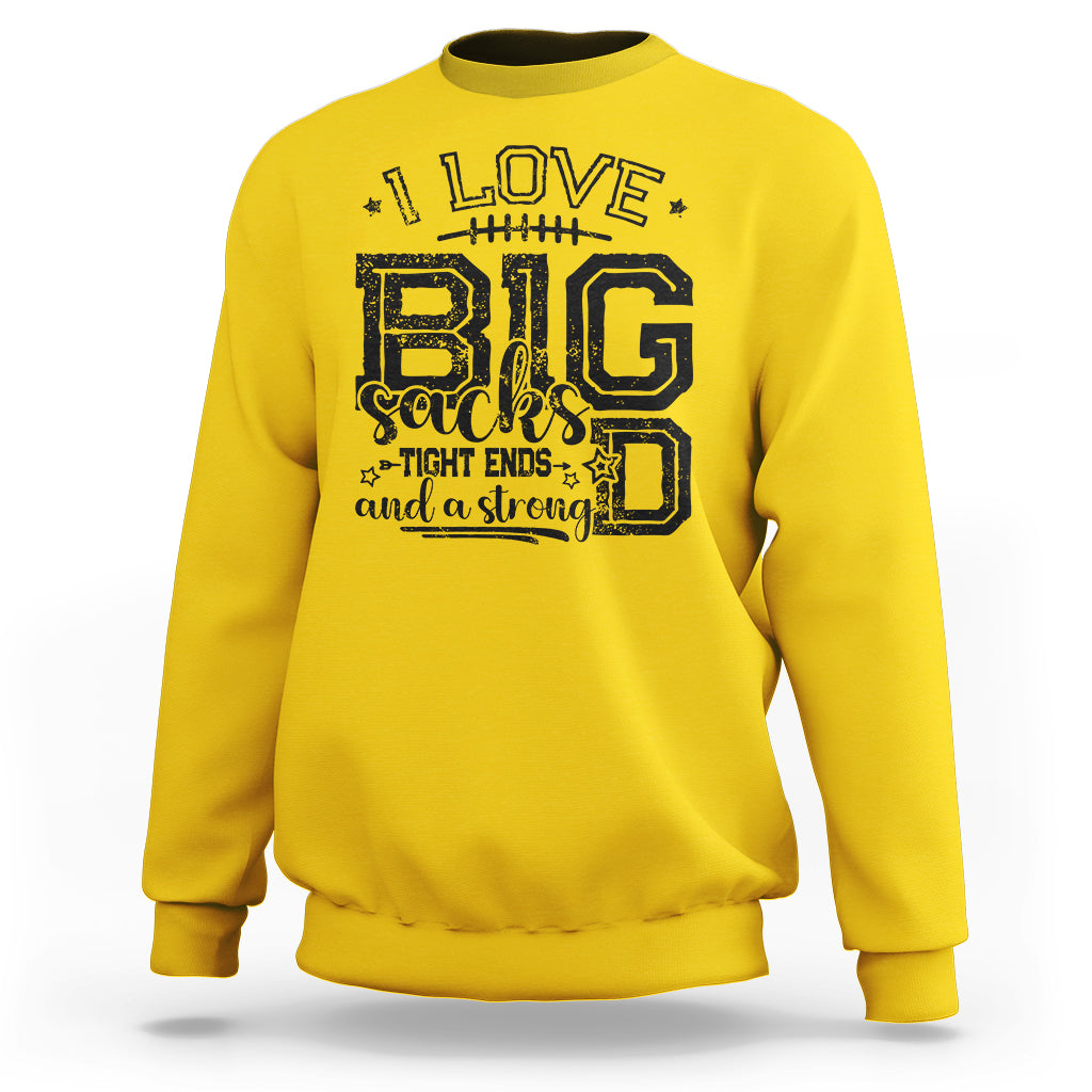 I Love Big Sacks Tight Ends And A Strong D Funny Football Lover Games Sweatshirt - Wonder Print Shop
