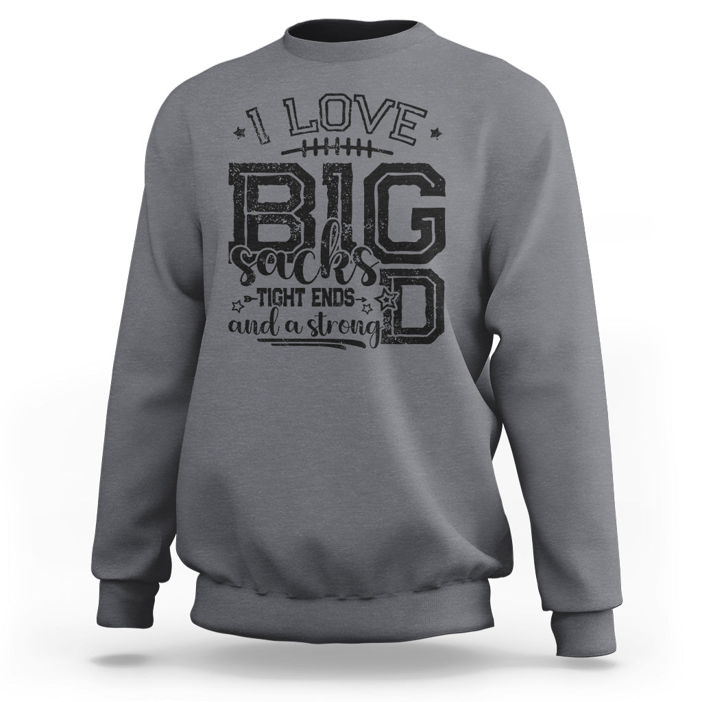 I Love Big Sacks Tight Ends And A Strong D Funny Football Lover Games Sweatshirt - Wonder Print Shop