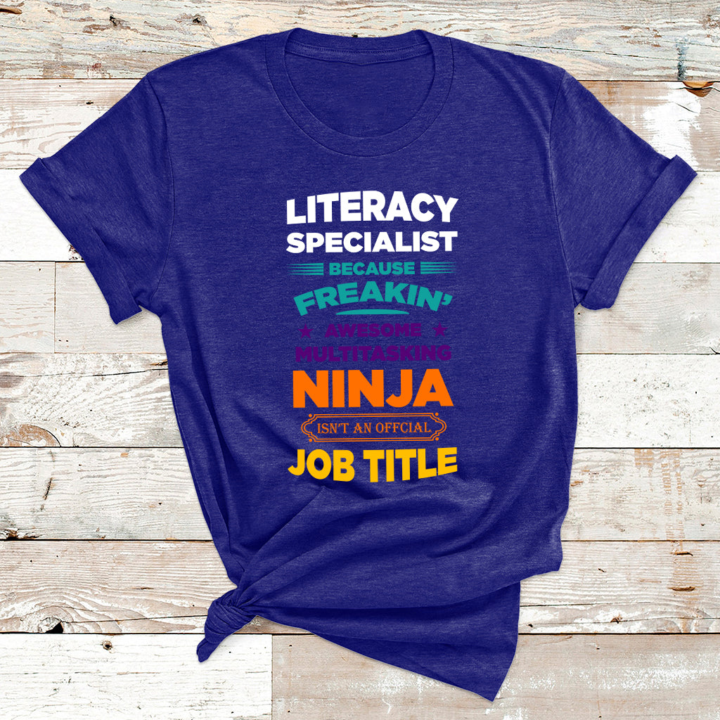 Literacy Specialist Because Freakin Awesome Multitasking Ninja Isnt An Official Job Title T Shirt - Wonder Print Shop