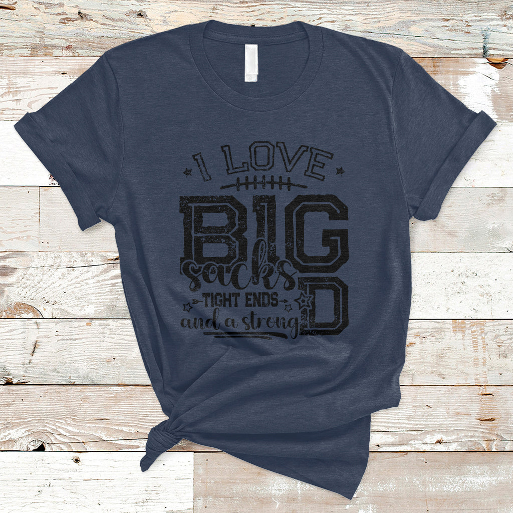 I Love Big Sacks Tight Ends And A Strong D Funny Football Lover Games T-Shirt - Wonder Print Shop