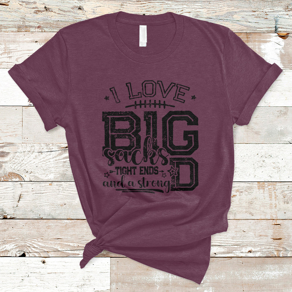 I Love Big Sacks Tight Ends And A Strong D Funny Football Lover Games T-Shirt - Wonder Print Shop