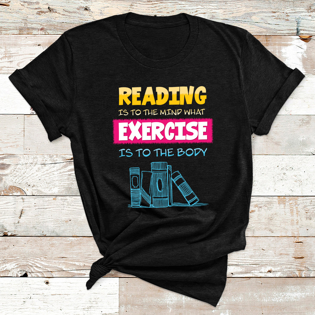 Reading Is To The Mind What Exercise Is To The Body T Shirt - Wonder Print Shop