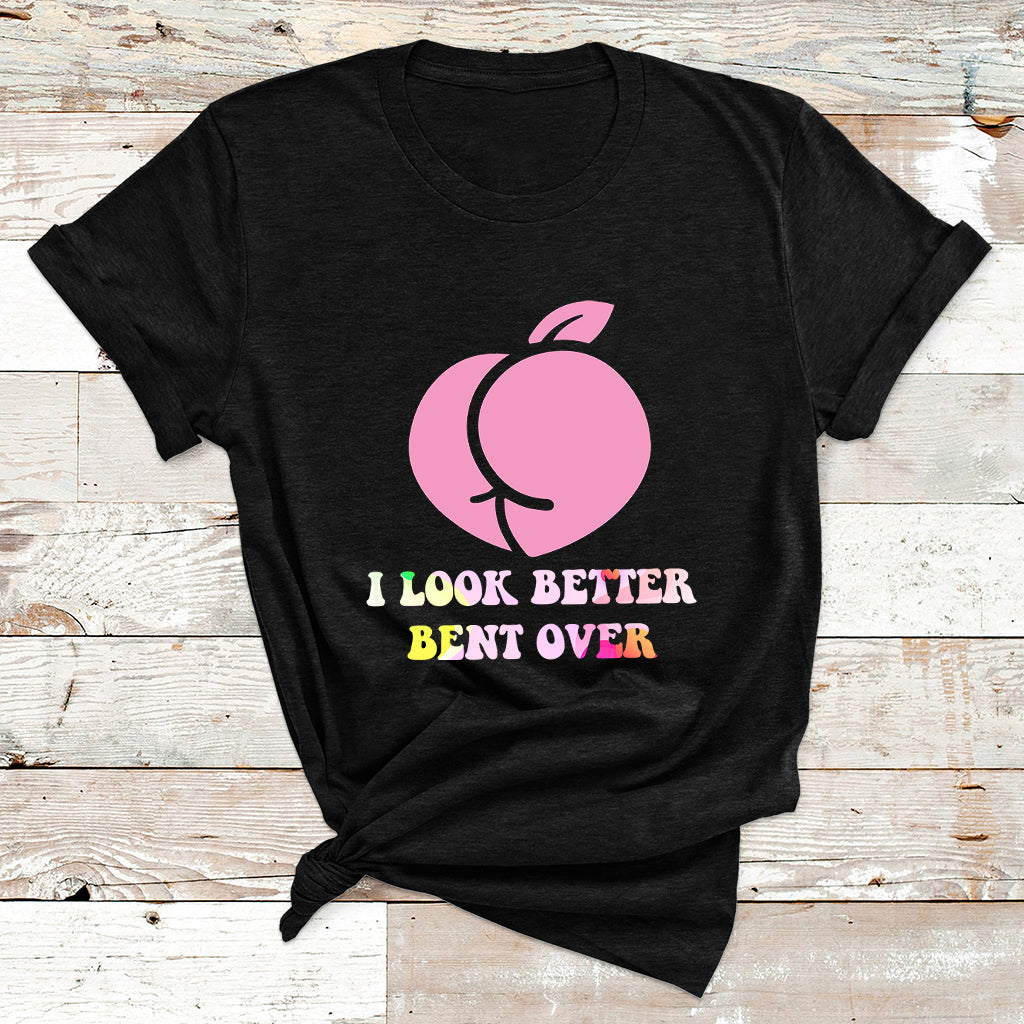 Funny I Look Better Bent Over Cool Saying T Shirt - Wonder Print Shop