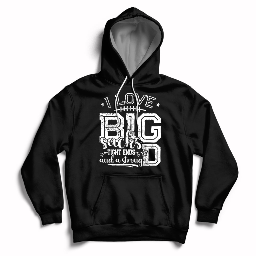 I Love Big Sacks Tight Ends And A Strong D Funny Football Lover Games Hoodie - Wonder Print Shop