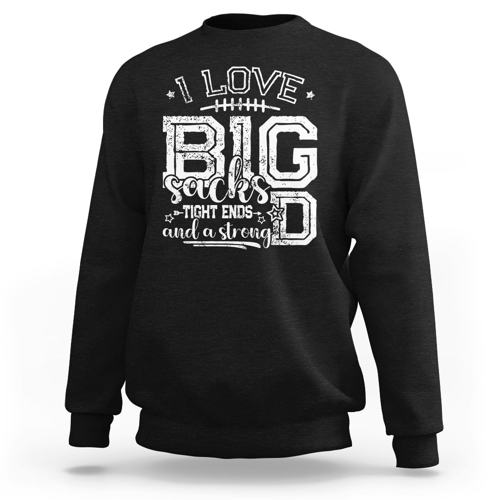 I Love Big Sacks Tight Ends And A Strong D Funny Football Lover Games Sweatshirt - Wonder Print Shop