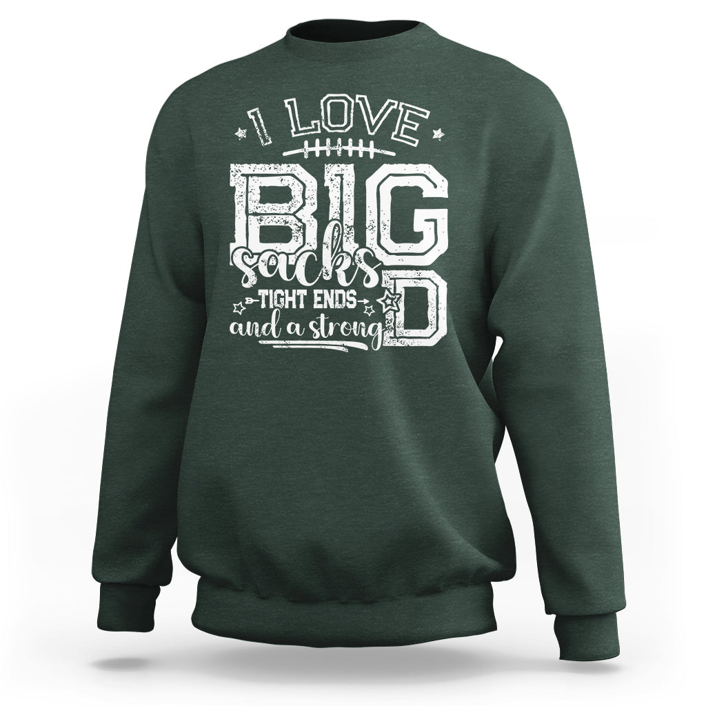 I Love Big Sacks Tight Ends And A Strong D Funny Football Lover Games Sweatshirt - Wonder Print Shop