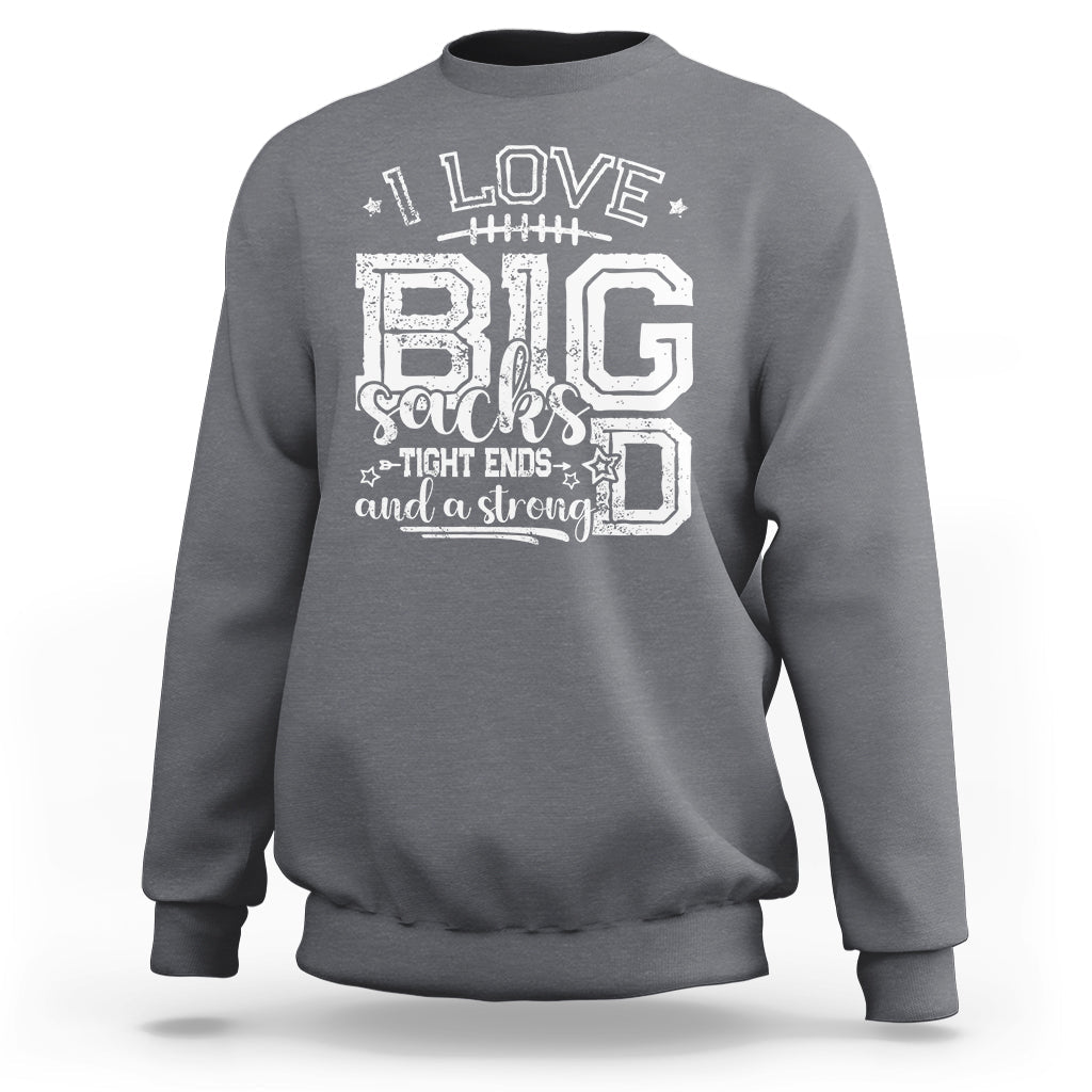 I Love Big Sacks Tight Ends And A Strong D Funny Football Lover Games Sweatshirt - Wonder Print Shop