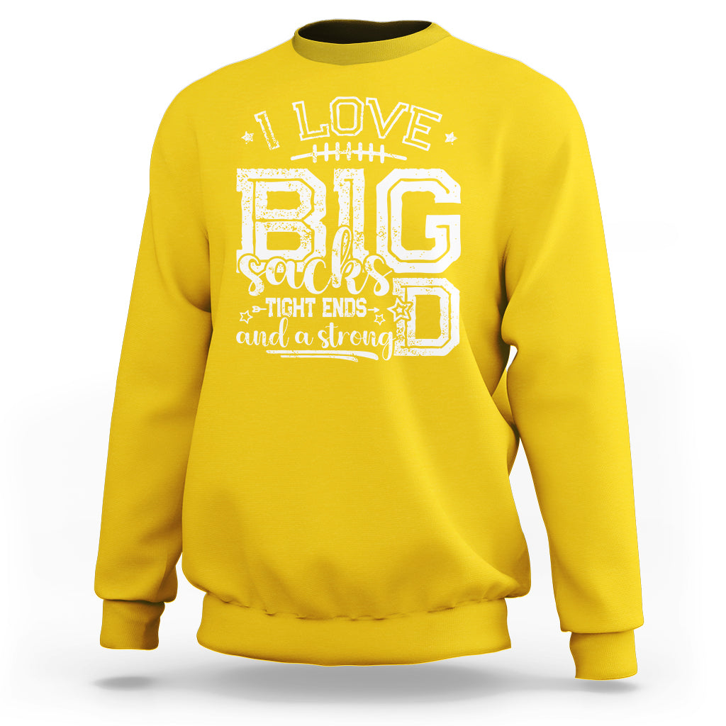 I Love Big Sacks Tight Ends And A Strong D Funny Football Lover Games Sweatshirt - Wonder Print Shop