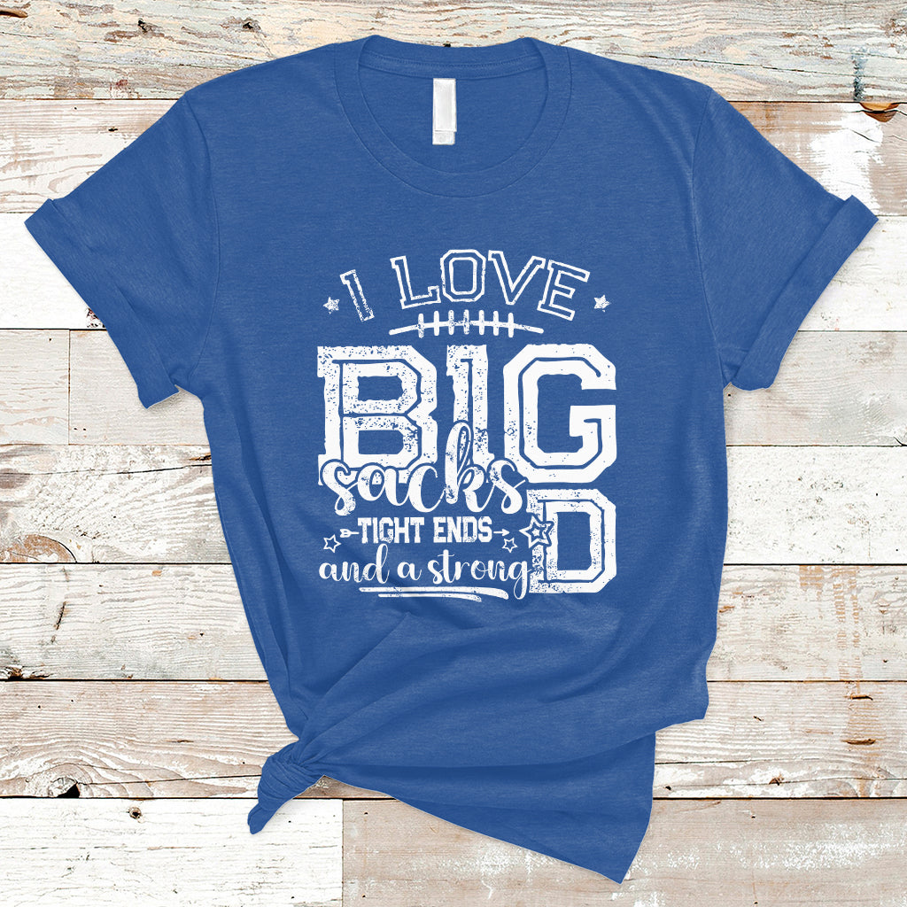 I Love Big Sacks Tight Ends And A Strong D Funny Football Lover Games T-Shirt - Wonder Print Shop